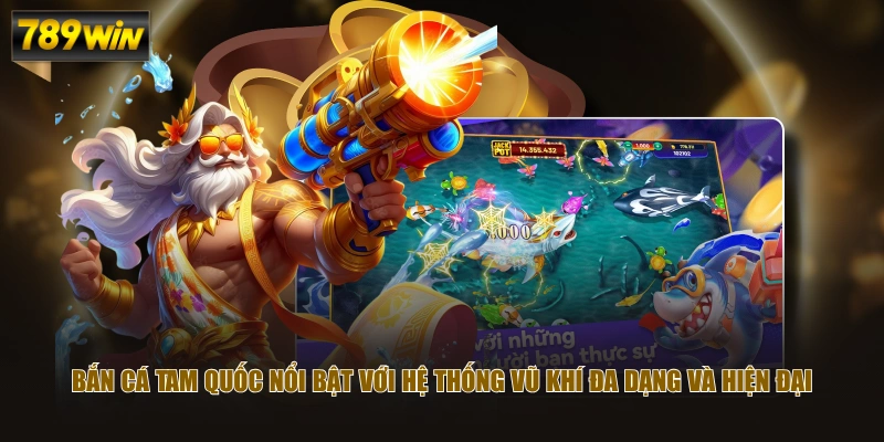 Bắn Cá Tam Quốc nổi bật với hệ thống vũ khí đa dạng và hiện đại