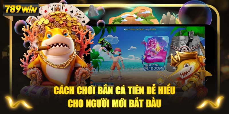 Cách Chơi Bắn Cá Tiên Dễ Hiểu Cho Người Mới Bắt Đầu