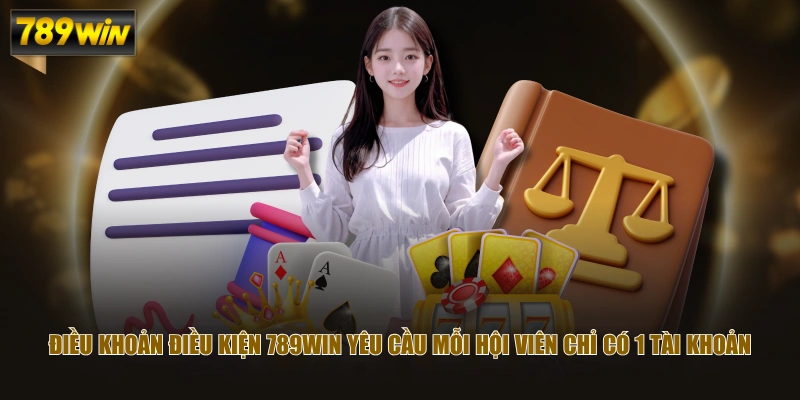 Điều khoản điều kiện 789WIN yêu cầu mỗi hội viên chỉ có 1 tài khoản