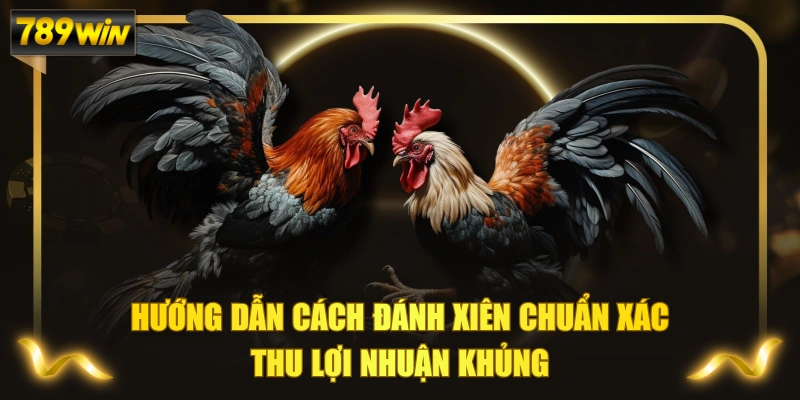Hướng Dẫn Cách Đánh Xiên Chuẩn Xác Thu Lợi Nhuận Khủng