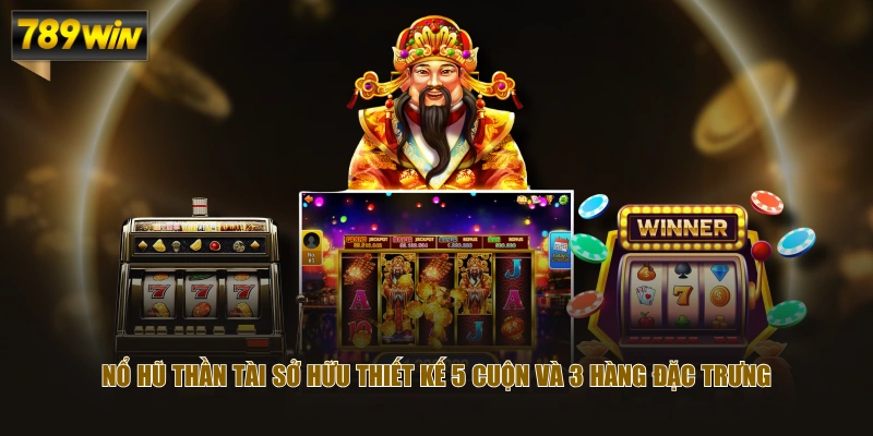 Nổ hũ thần tài sở hữu thiết kế 5 cuộn và 3 hàng đặc trưng
