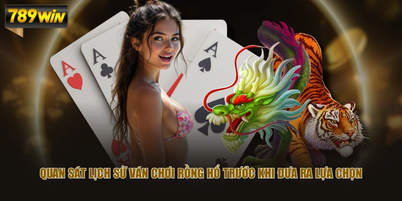 Quan sát lịch sử ván chơi rồng hổ trước khi đưa ra lựa chọn 