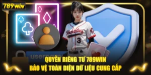 Quyền Riêng Tư 789WIN Bảo Vệ Toàn Diện Dữ Liệu Cung Cấp
