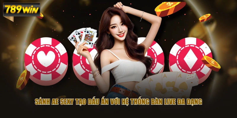 Sảnh AE Sexy tạo dấu ấn với hệ thống bàn live đa dạng