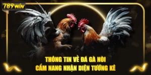 Thông Tin Về Đá Gà Nòi & Cẩm Nang Nhận Diện Tướng Kê